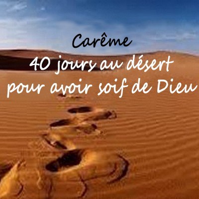 Carème, 40 jours au désert pour avoir soif de Dieu.